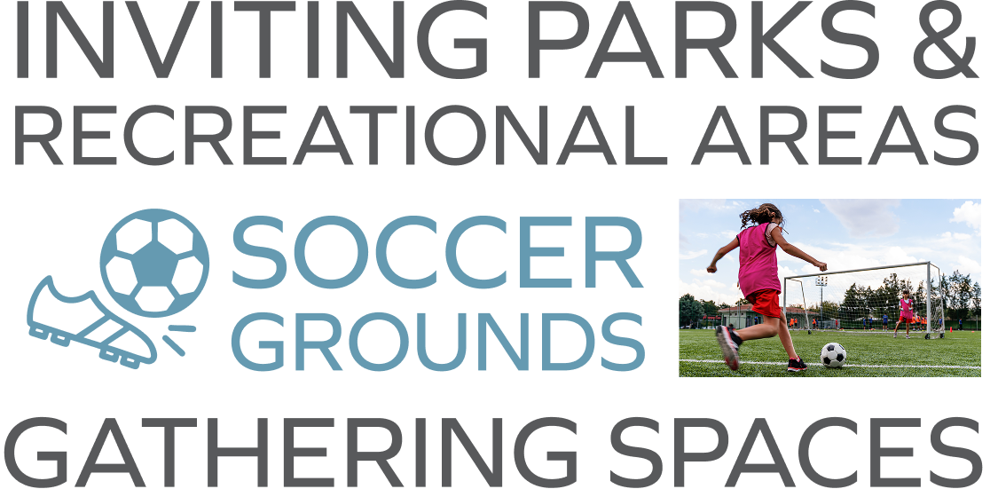INVITING PARKS & RECREATIONAL AREAS - SOCCER GROUNDS - GATHERING SPACES